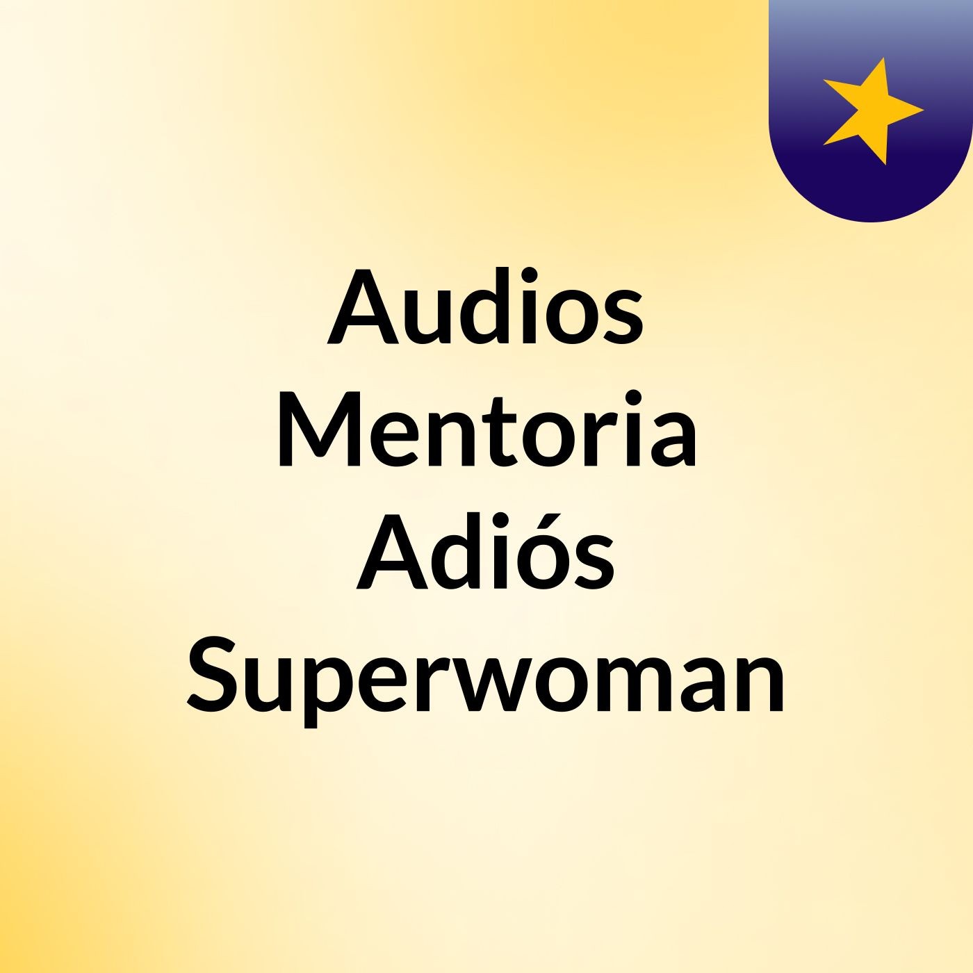 Audios Mentoria Adiós Superwoman podcast artwork