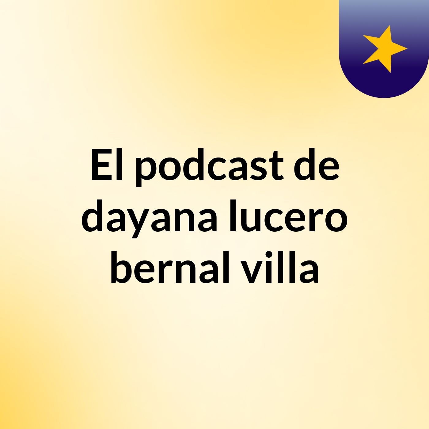 El podcast de dayana lucero bernal villa podcast artwork