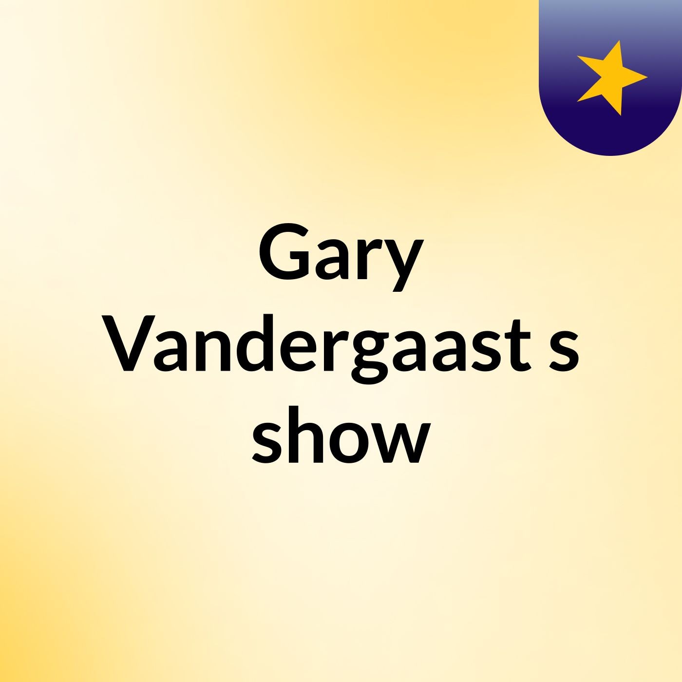 Gary Vandergaast's show