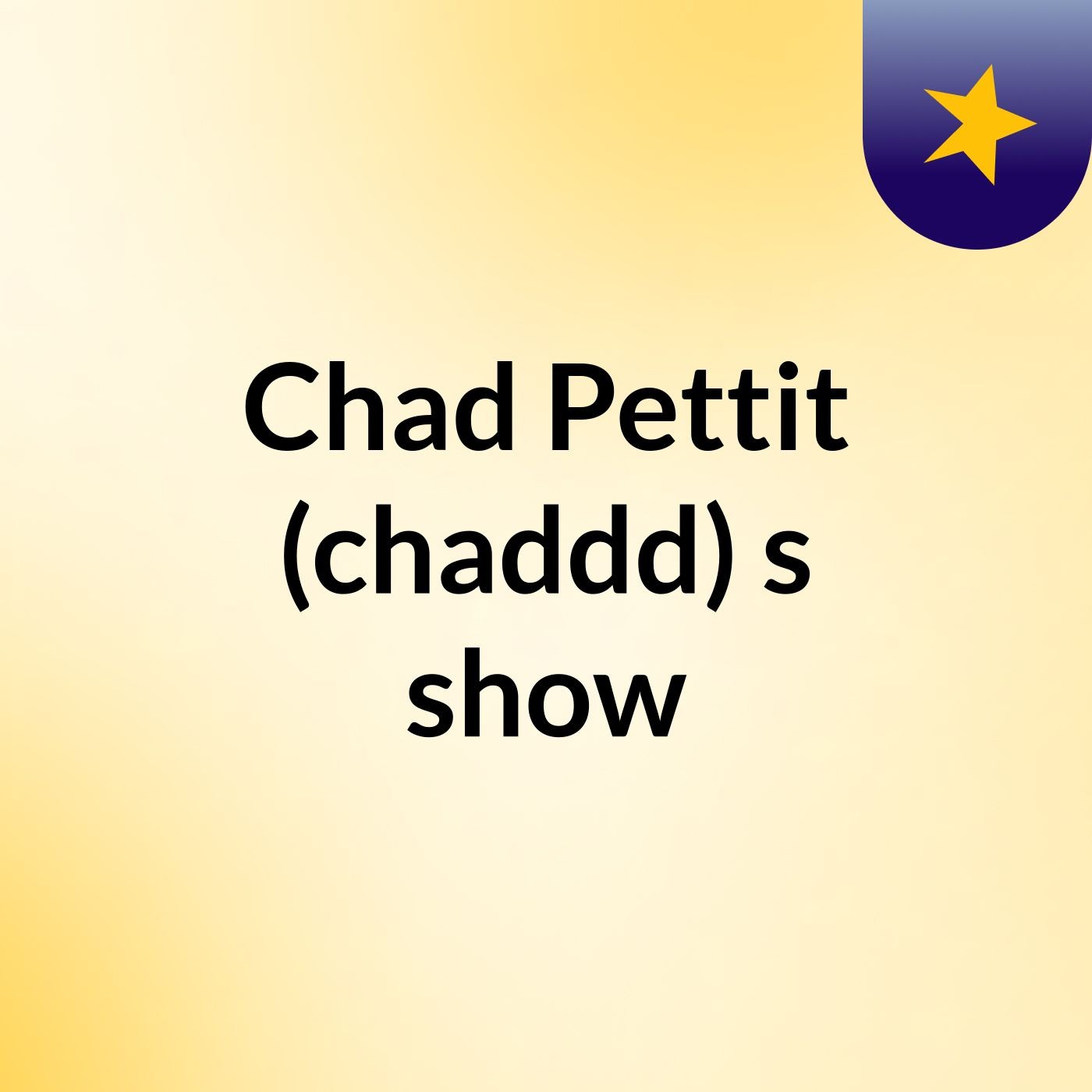 Chad Pettit (chaddd)'s show