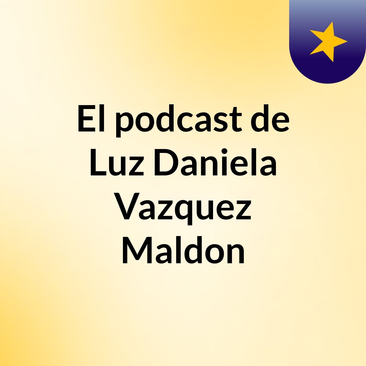 El podcast de Luz Daniela Vazquez Maldon