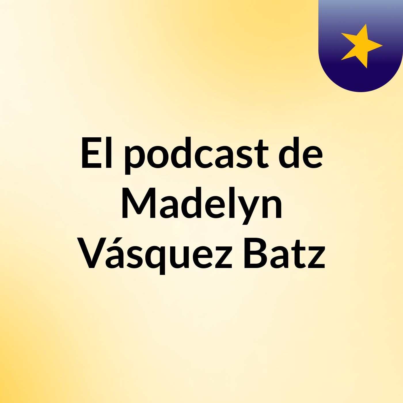 El podcast de Madelyn Vásquez Batz podcast artwork