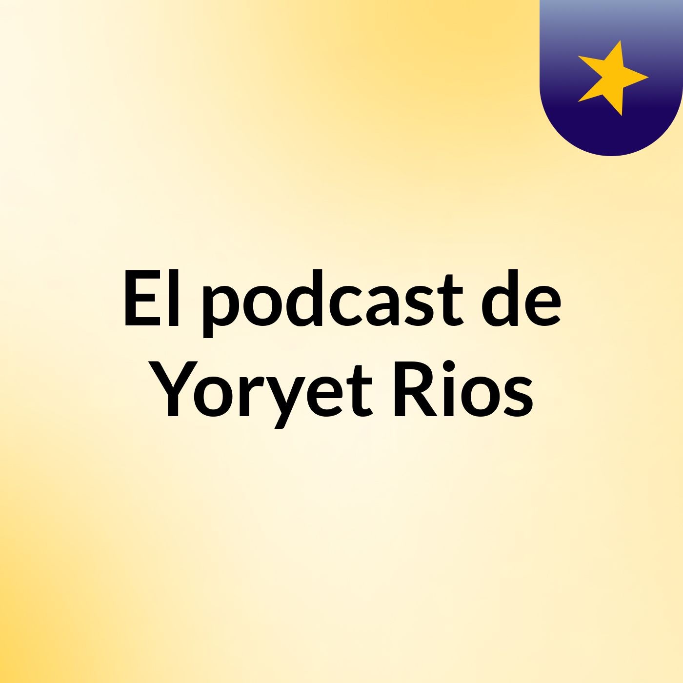 El podcast de Yoryet Rios
