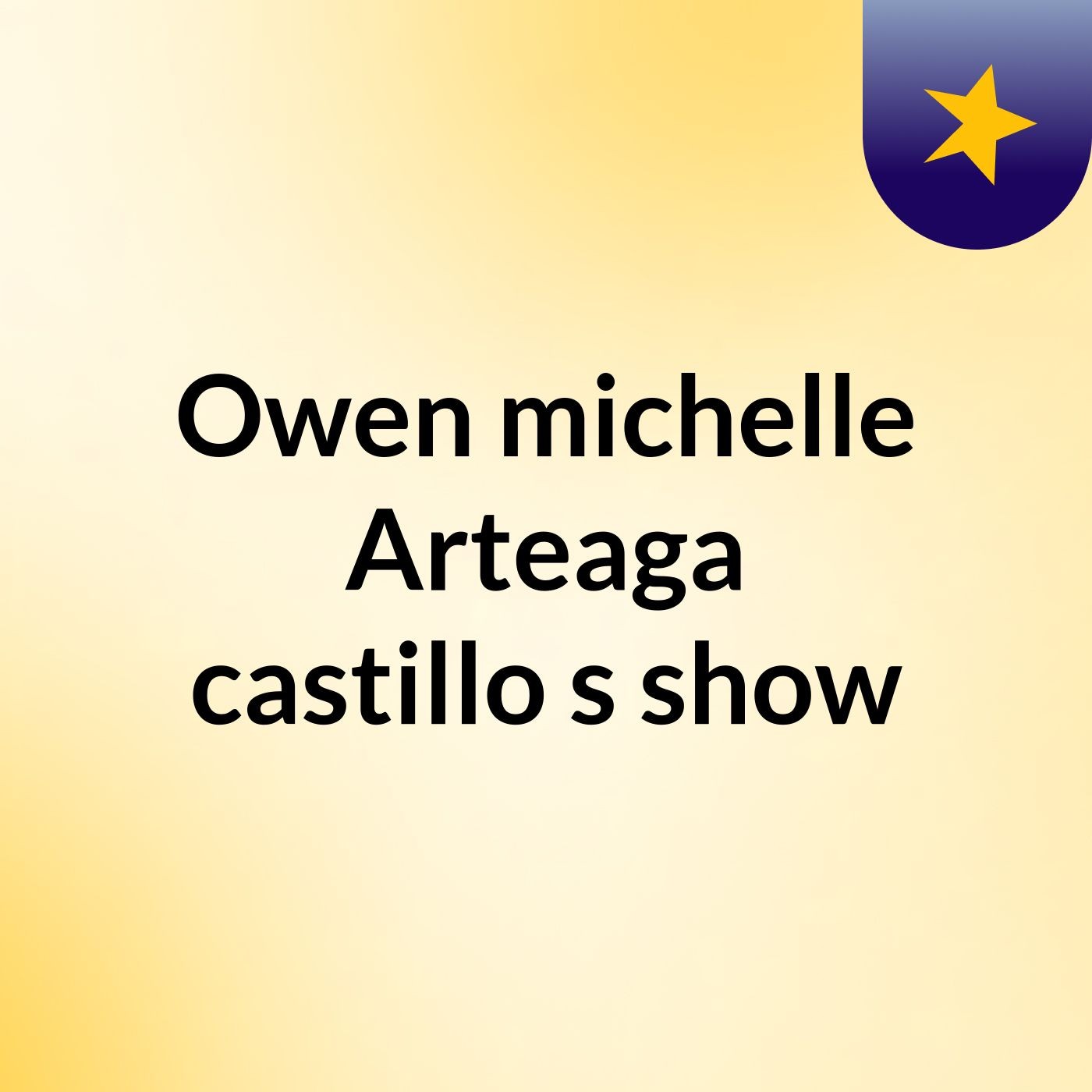 Owen michelle Arteaga castillo's show