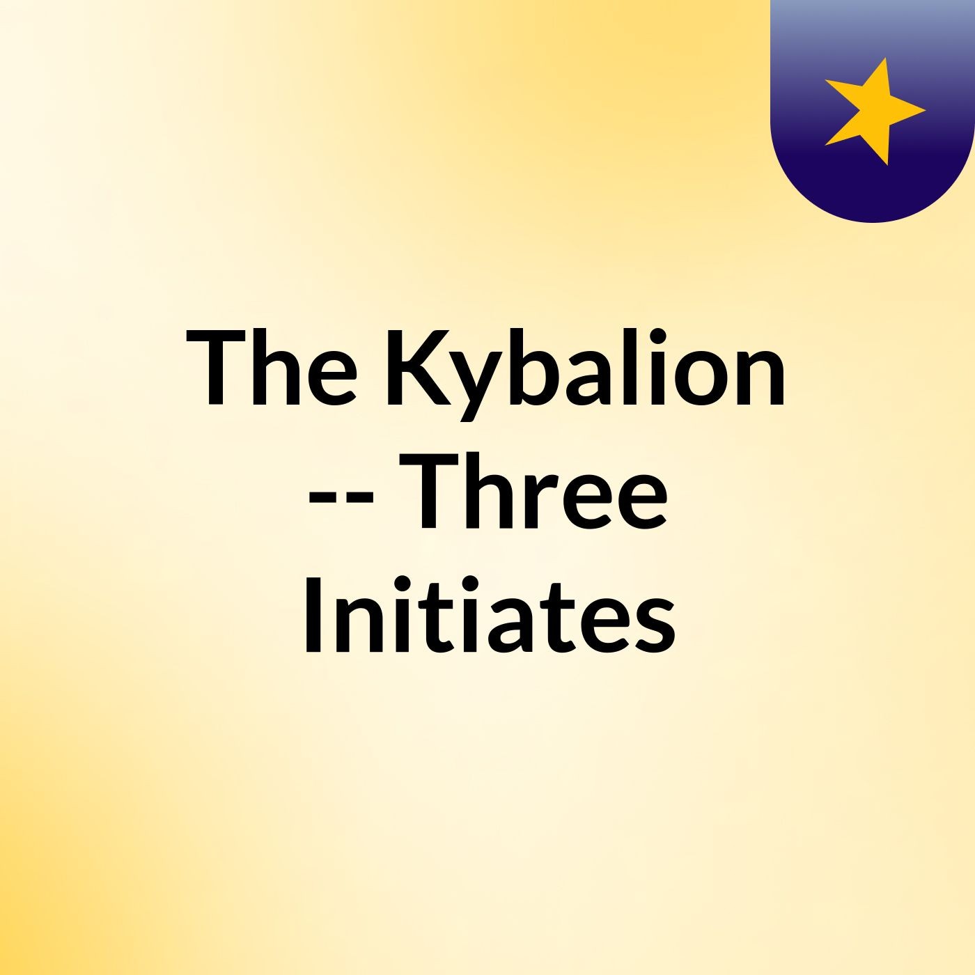 The Kybalion --  Three Initiates