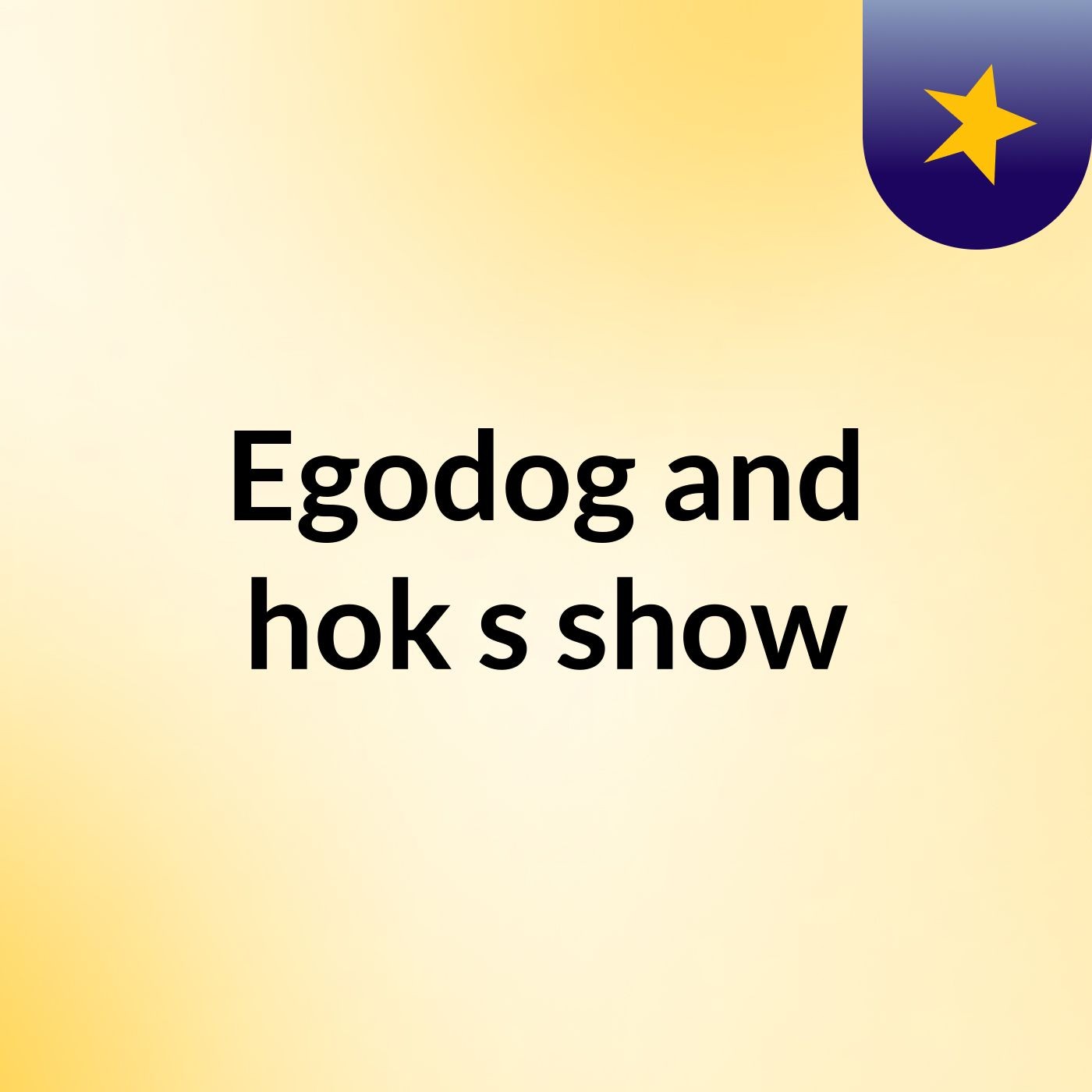 Egodog and hok's show