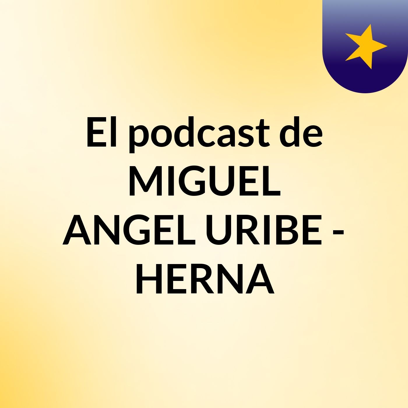 El podcast de MIGUEL ANGEL URIBE - HERNA podcast artwork