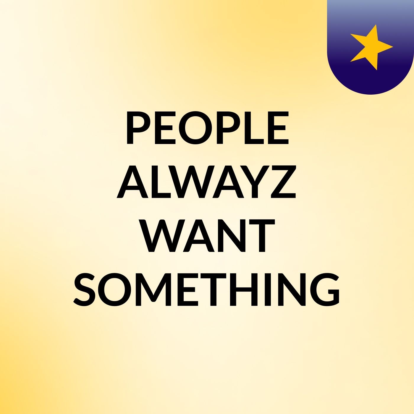 PEOPLE ALWAYZ WANT SOMETHING podcast artwork