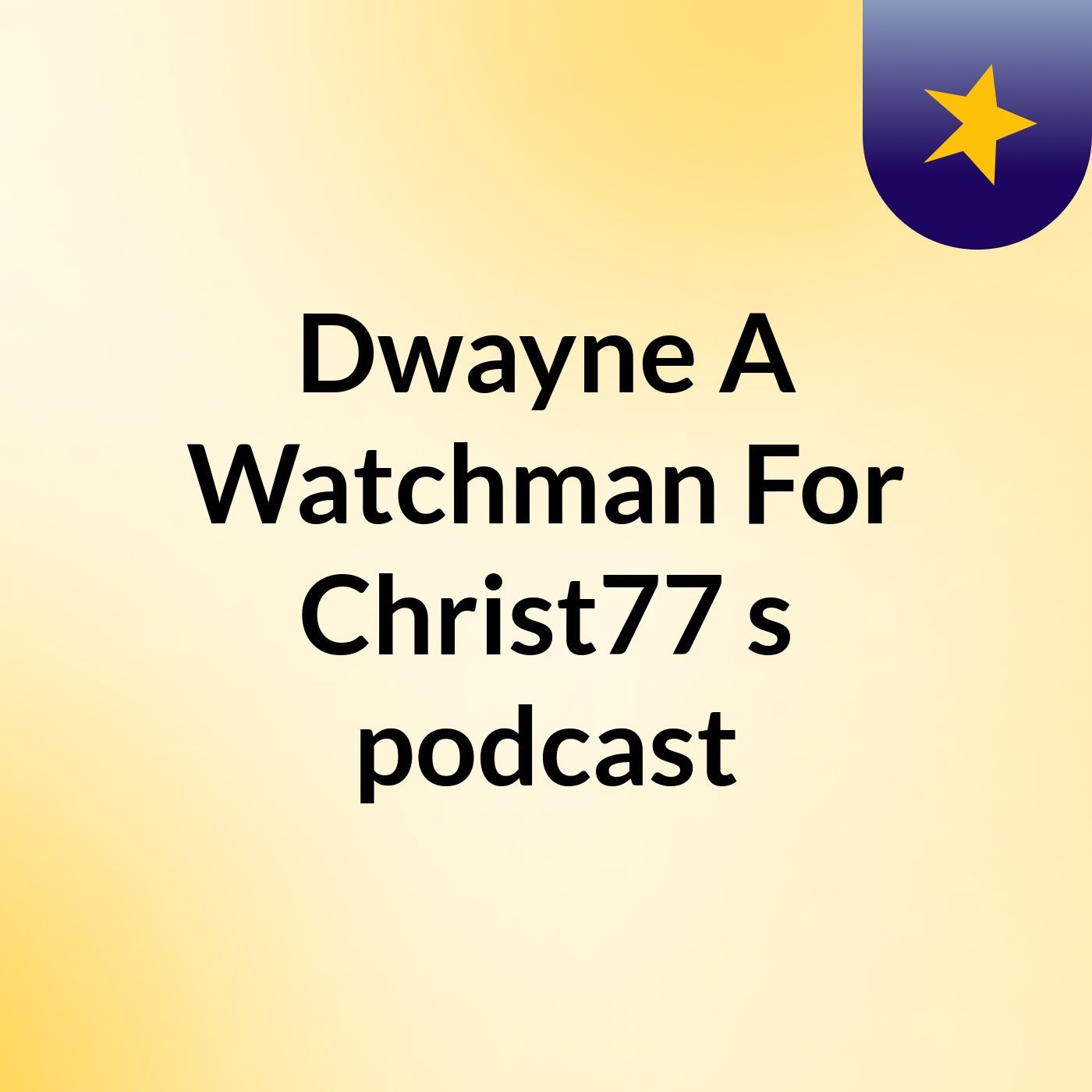 Dwayne:A Watchman For Christ77's podcast podcast artwork