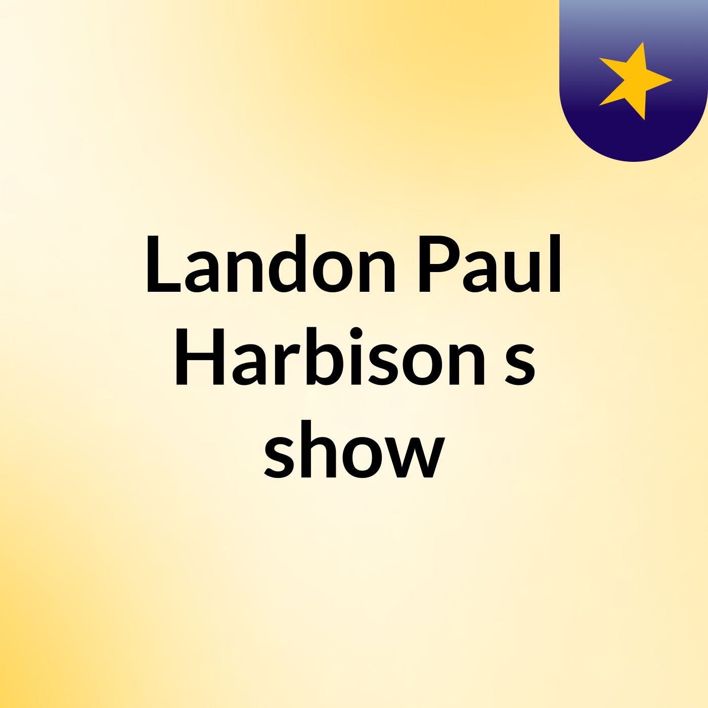 Landon Paul Harbison's show