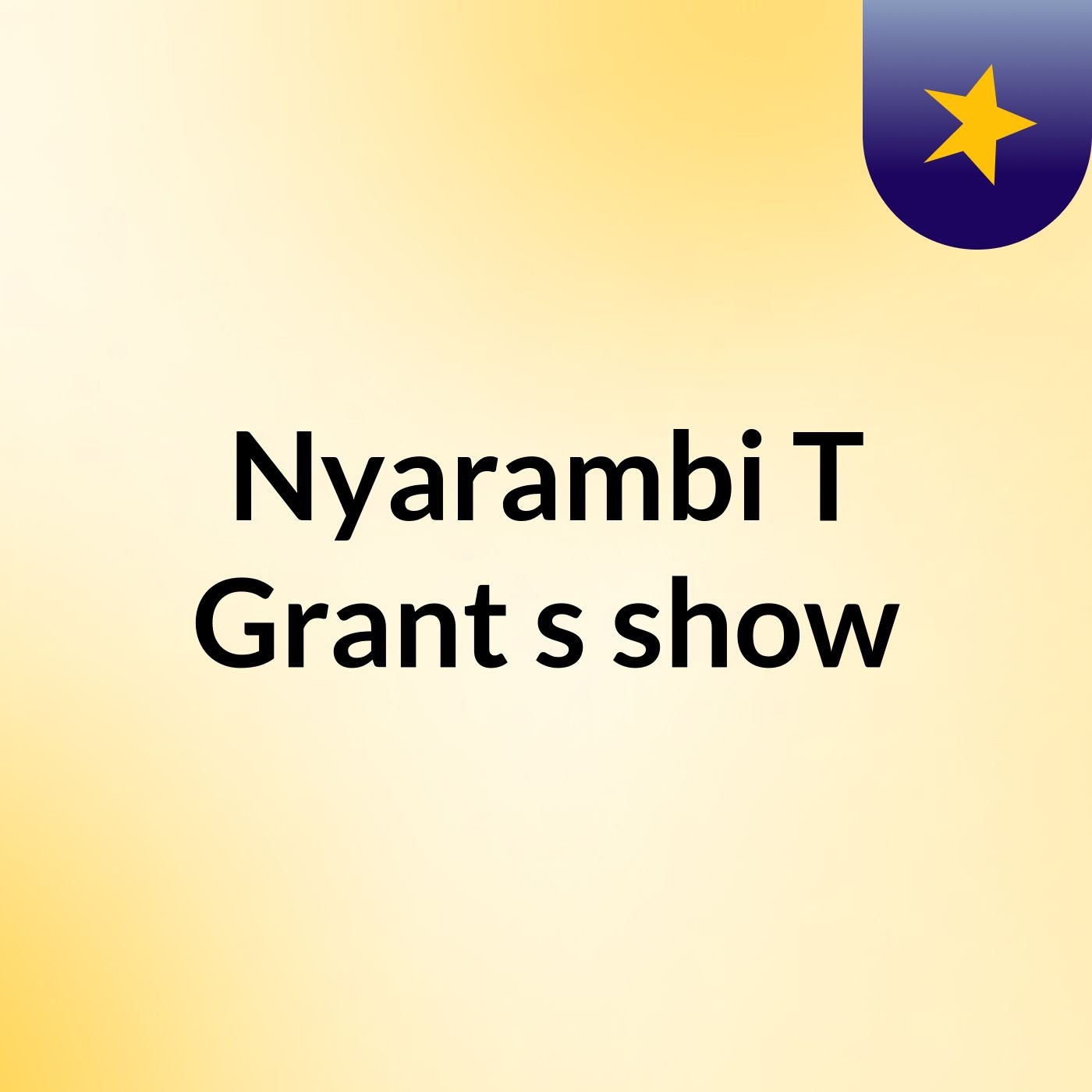 Nyarambi T Grant's show