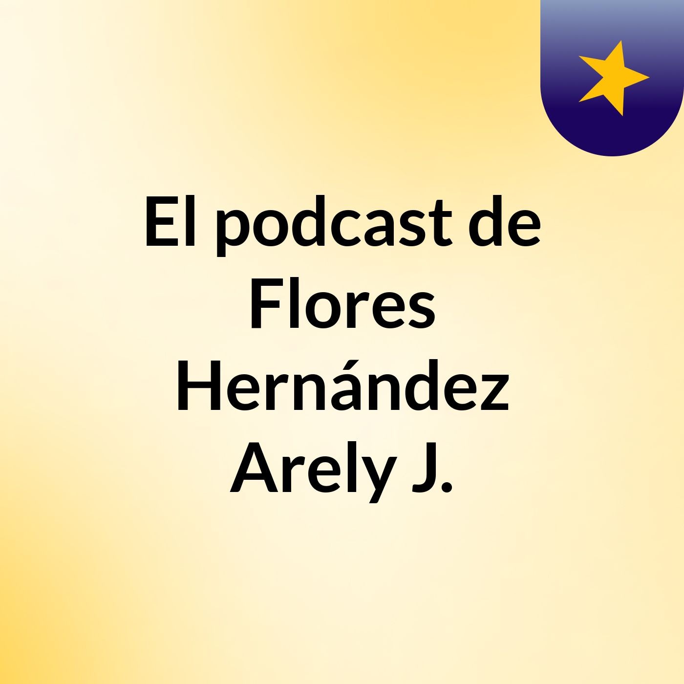 El podcast de Flores Hernández Arely J. podcast artwork