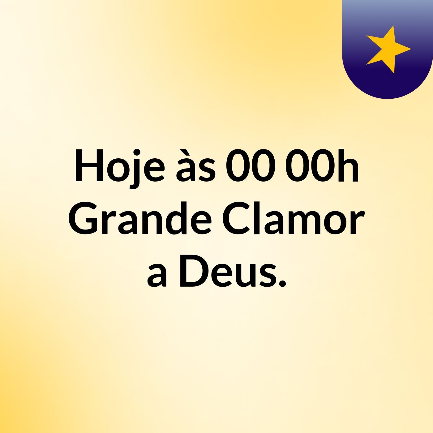 Hoje às 00:00h, Grande Clamor a Deus.