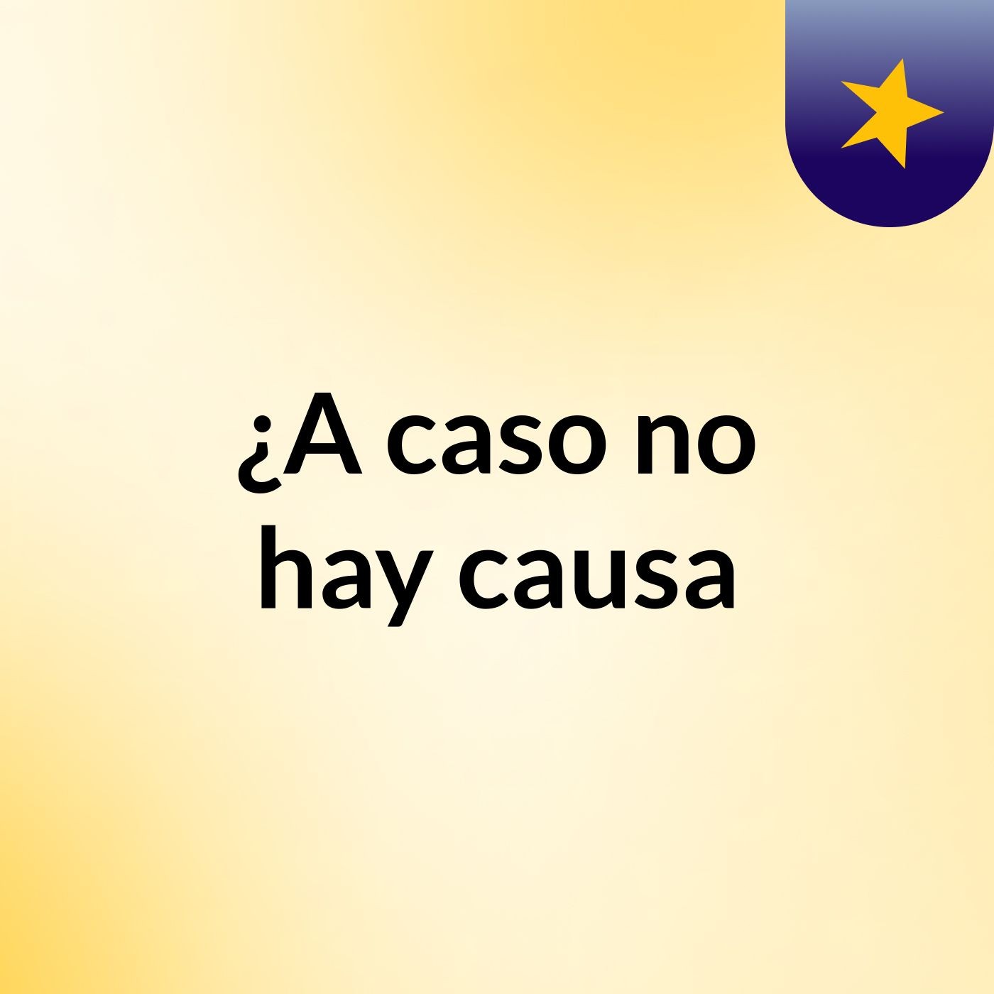 ¿A caso no hay causa?