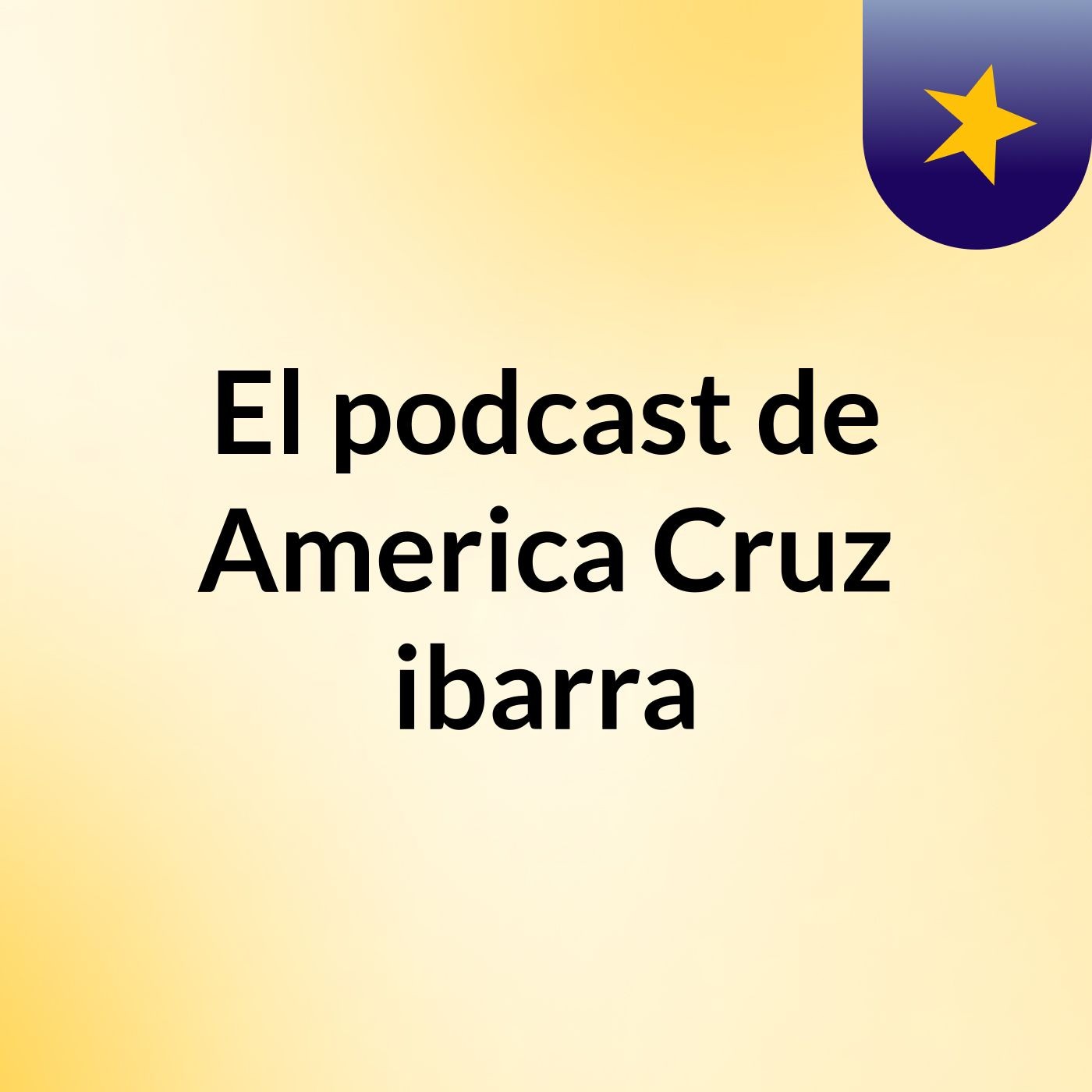 El podcast de America Cruz ibarra