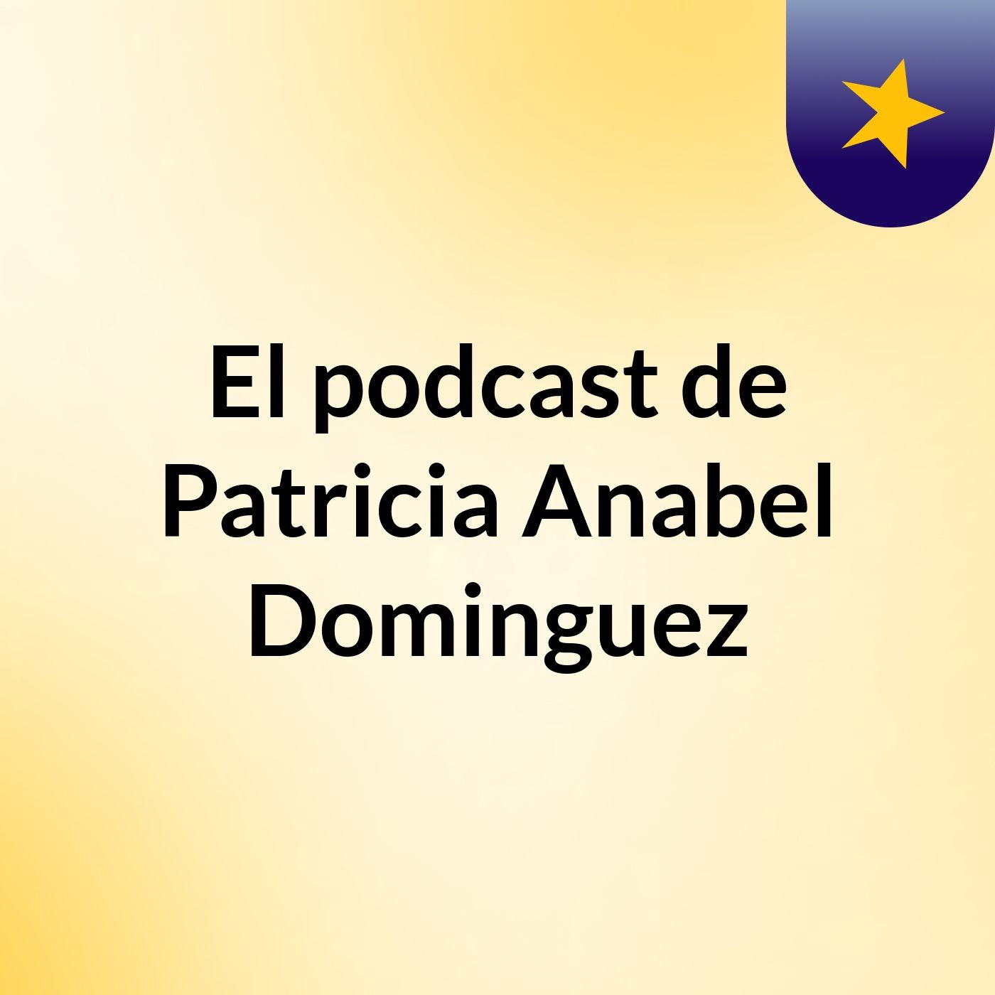 El podcast de Patricia Anabel Dominguez podcast artwork