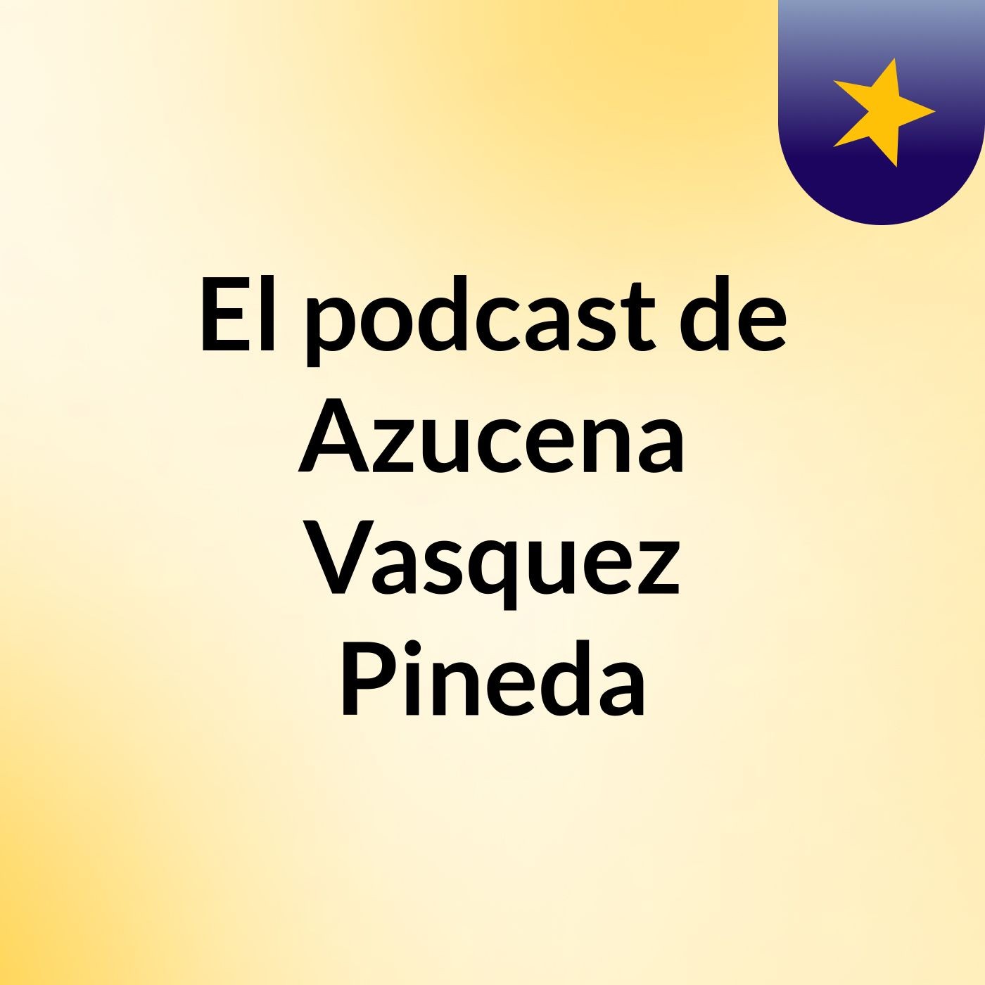 El podcast de Azucena Vasquez Pineda