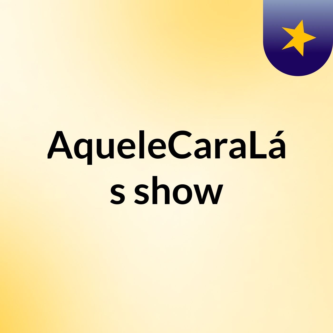 AqueleCaraLá's show