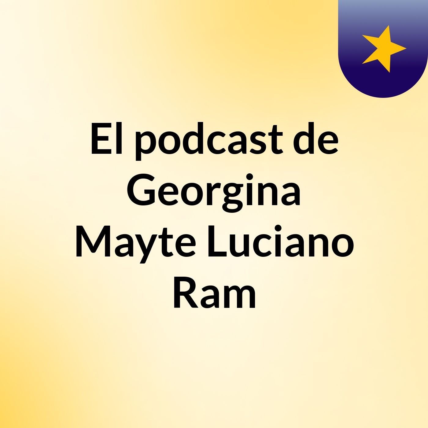 El podcast de Georgina Mayte Luciano Ram podcast artwork