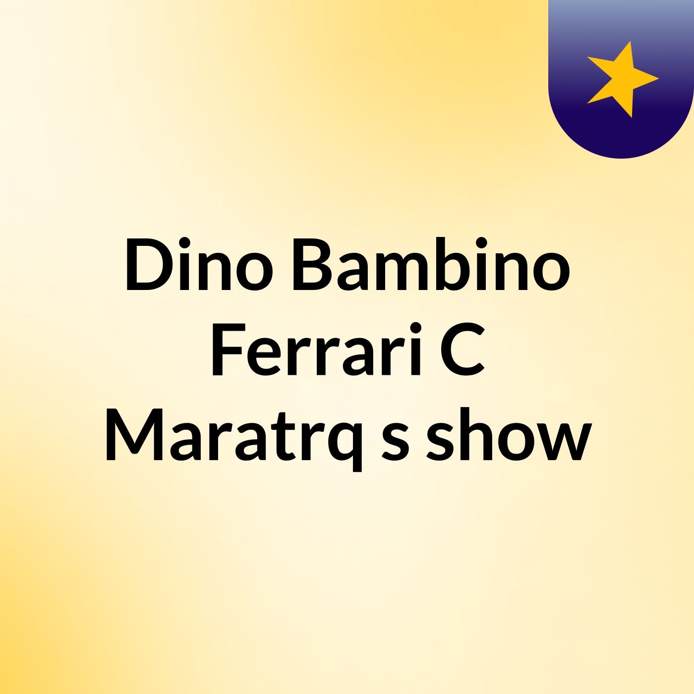 Dino Bambino Ferrari C Maratrq's show