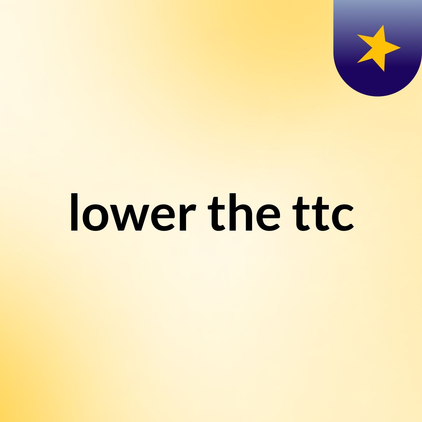 lower the ttc