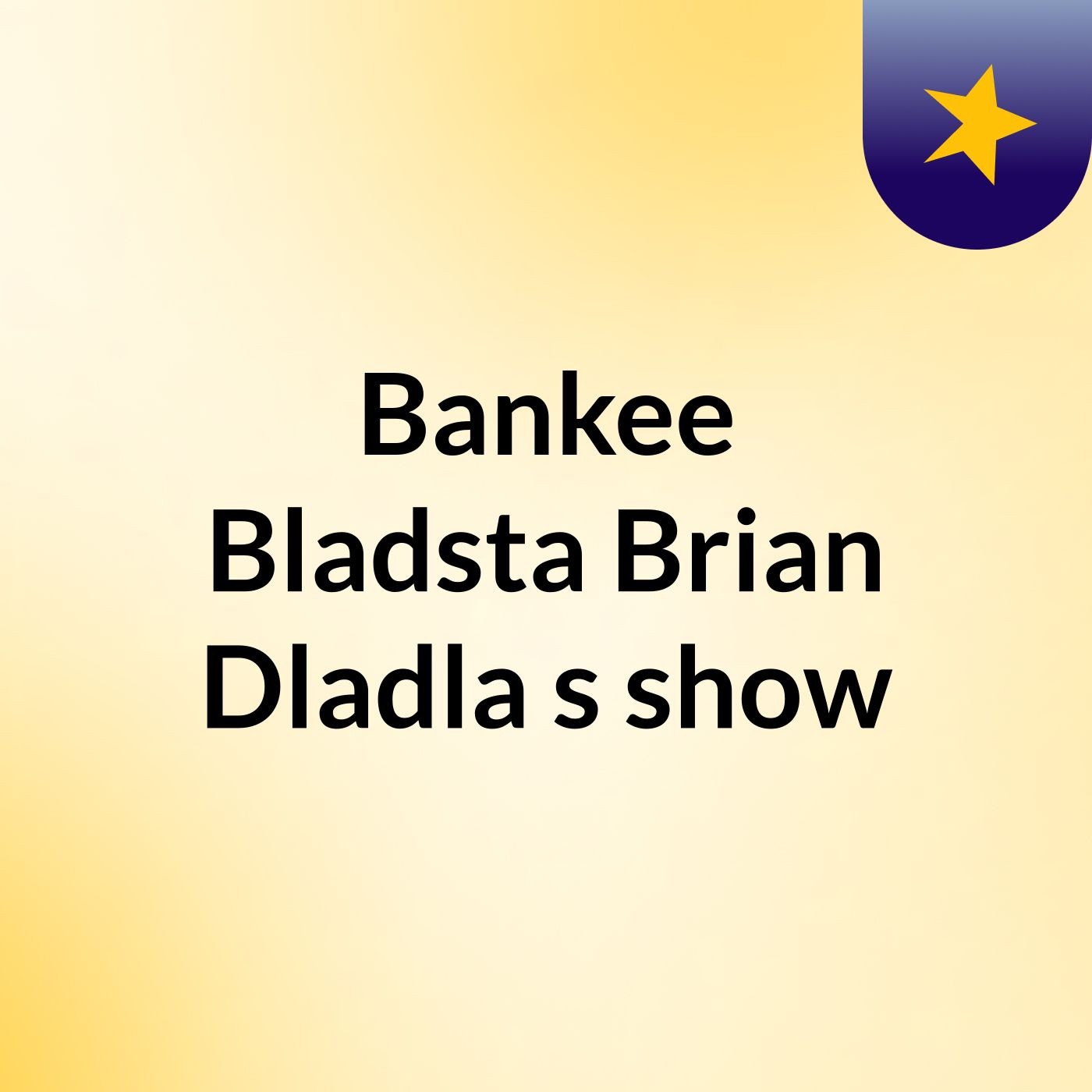 Bankee Bladsta Brian Dladla's show