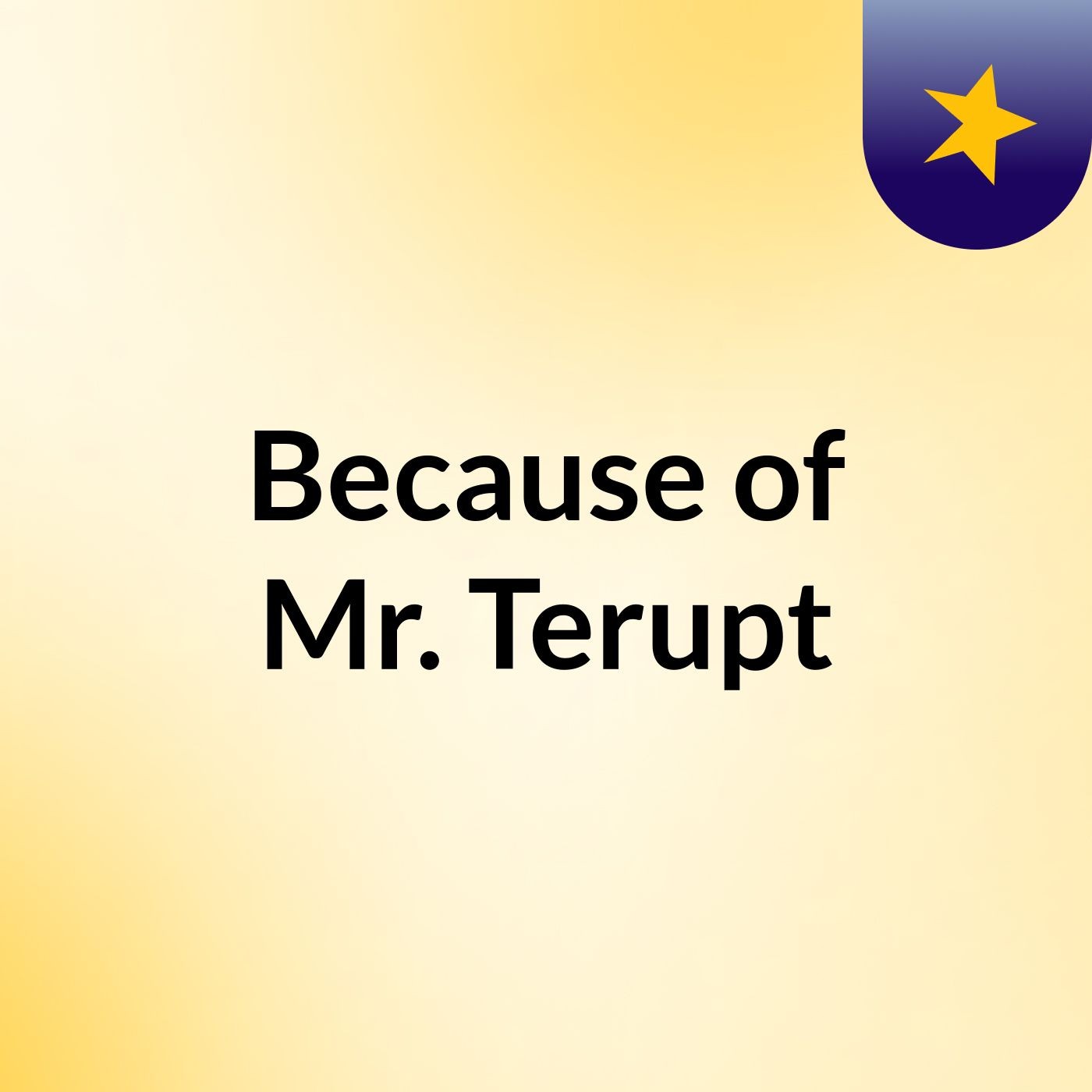 Because of Mr. Terupt