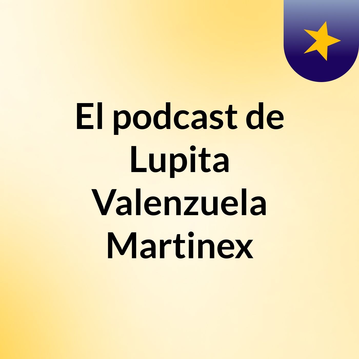 El podcast de Lupita Valenzuela Martinex podcast artwork