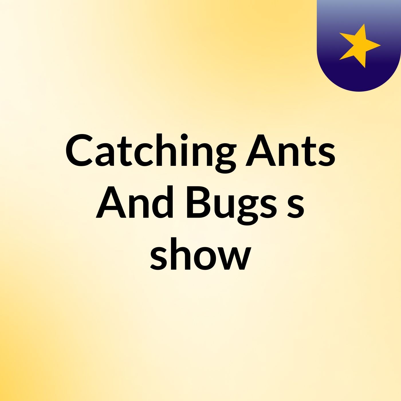 Catching Ants And Bugs's show