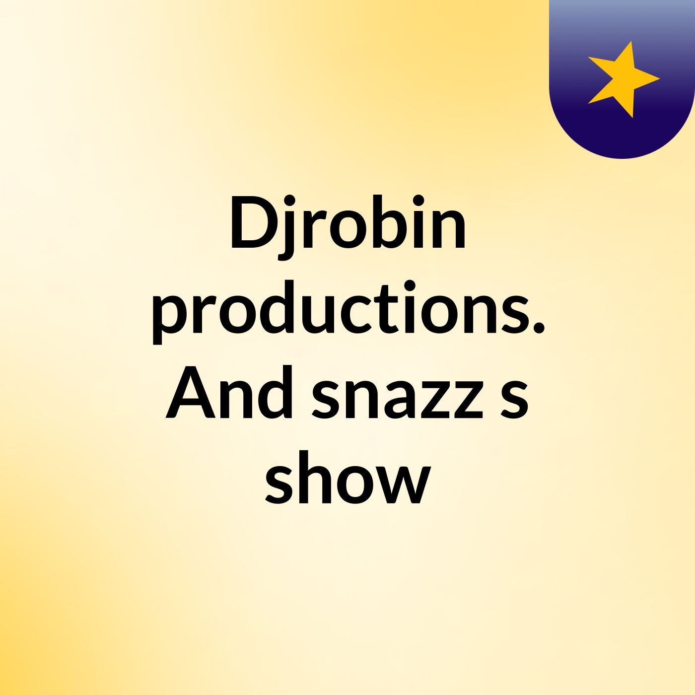 Djrobin productions. And snazz's show