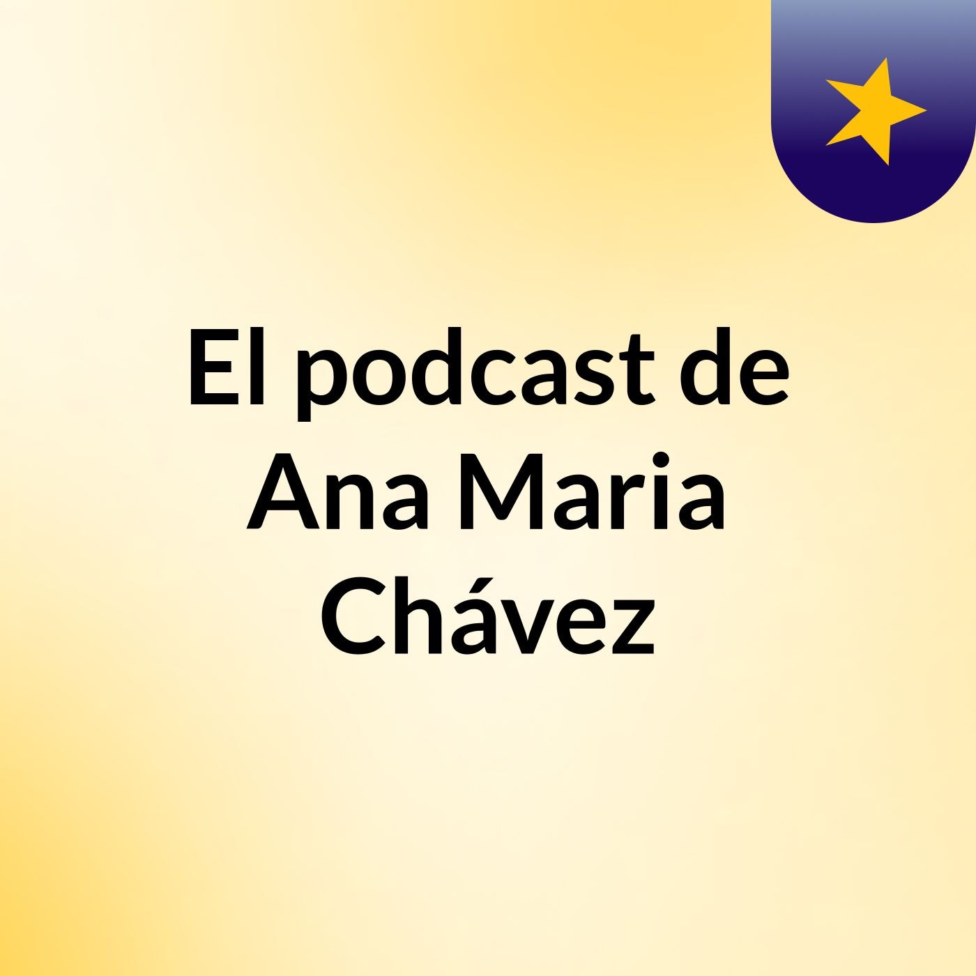 El podcast de Ana Maria Chávez podcast artwork