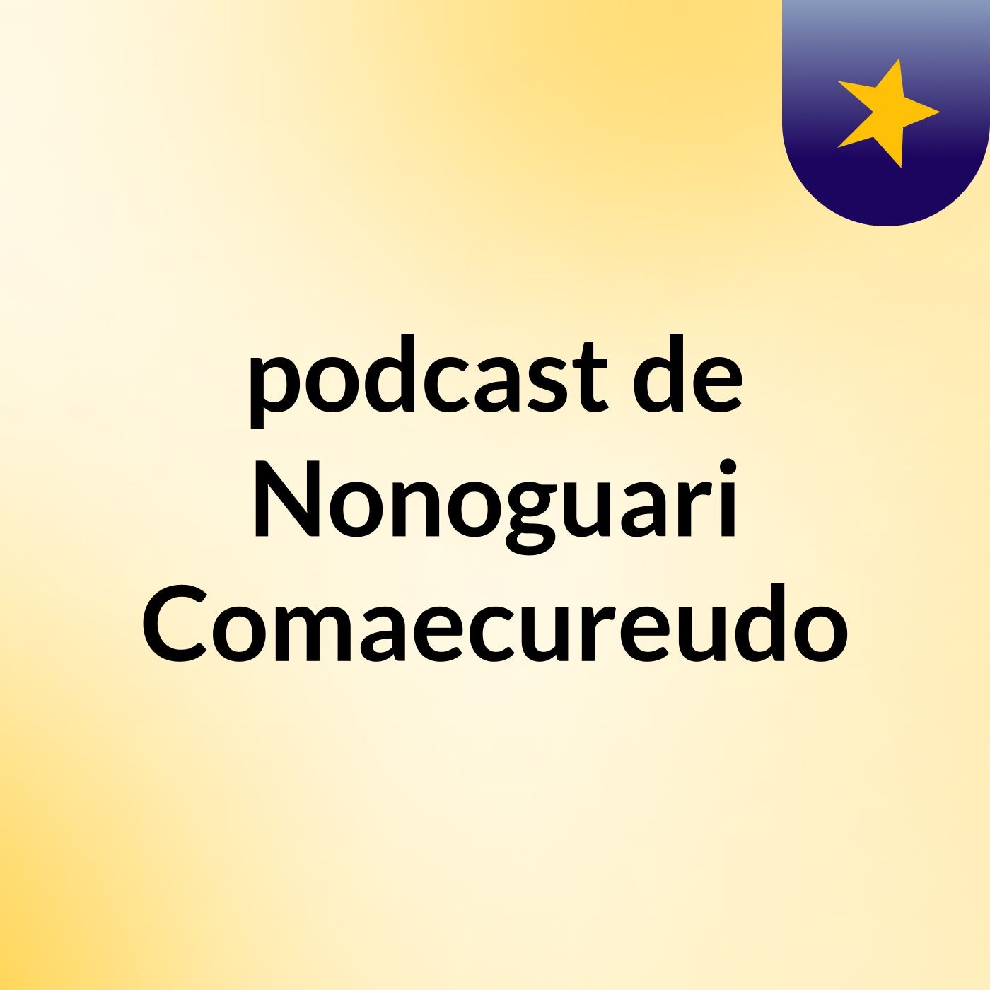 podcast de Nonoguari Comaecureudo podcast artwork