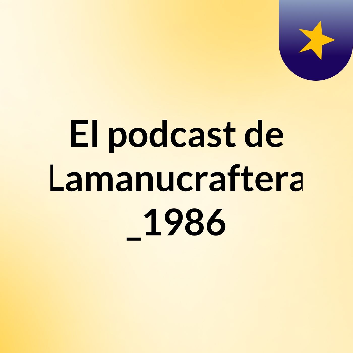 El podcast de Lamanucraftera _1986 podcast artwork