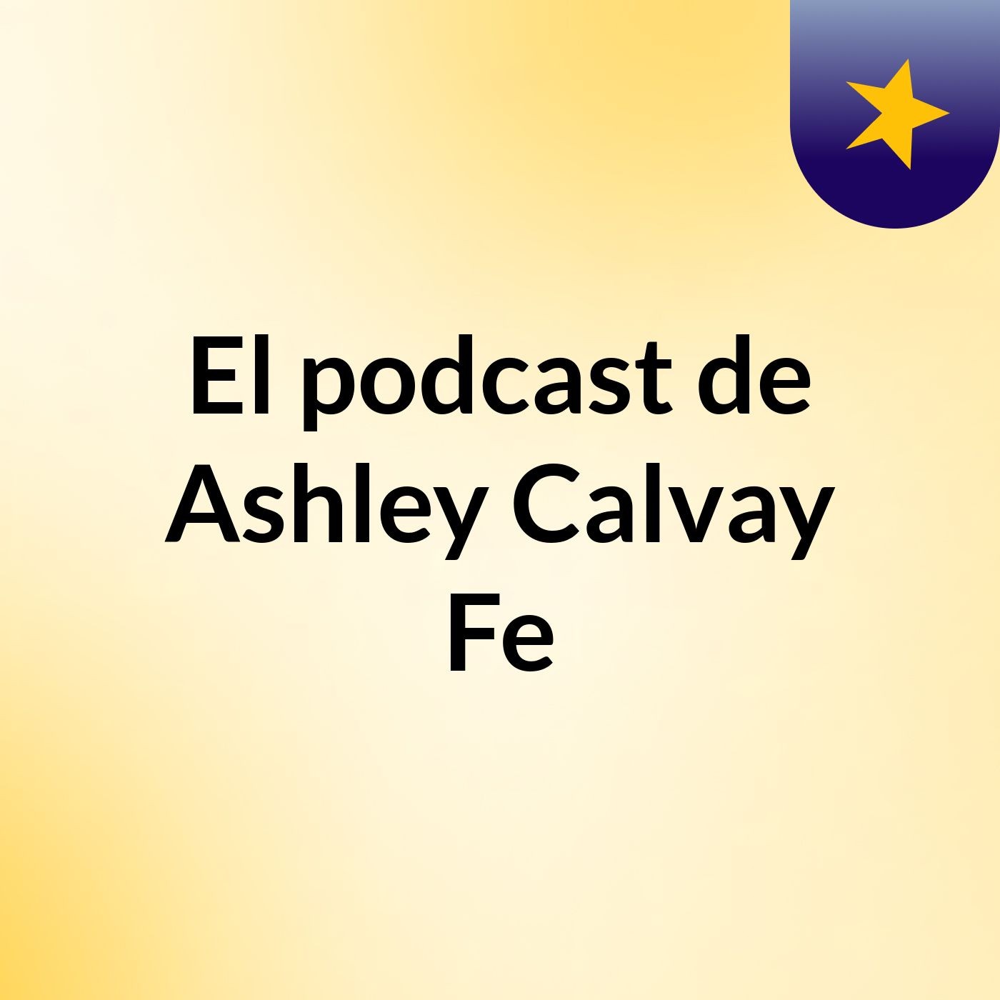 El podcast de Ashley Calvay Fe podcast artwork