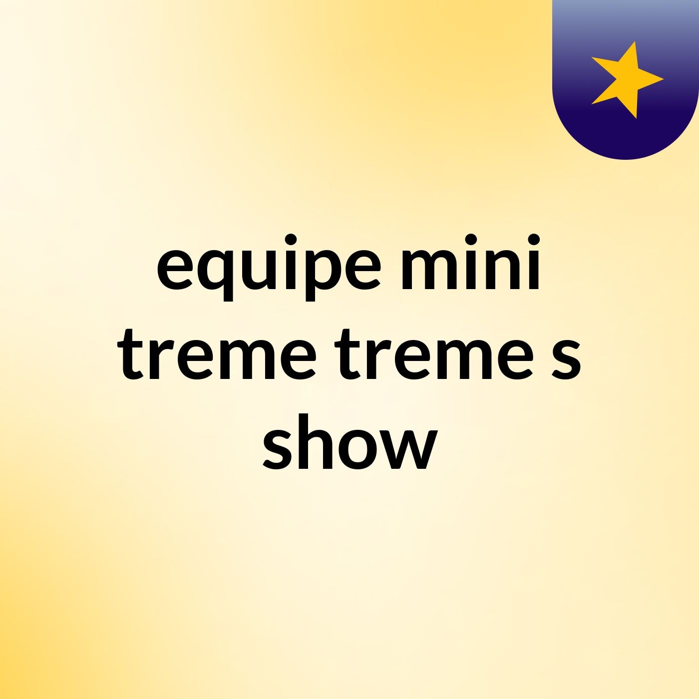 equipe mini treme treme's show