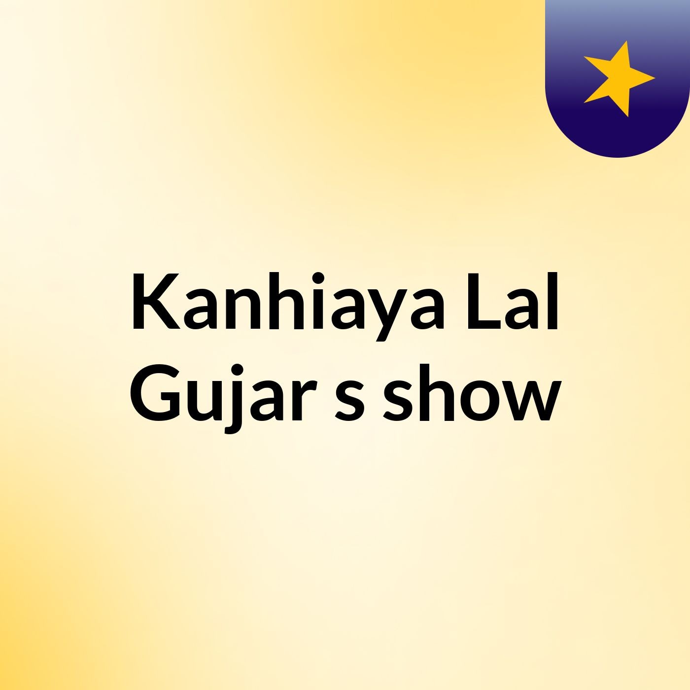 Kanhiaya Lal Gujar's show