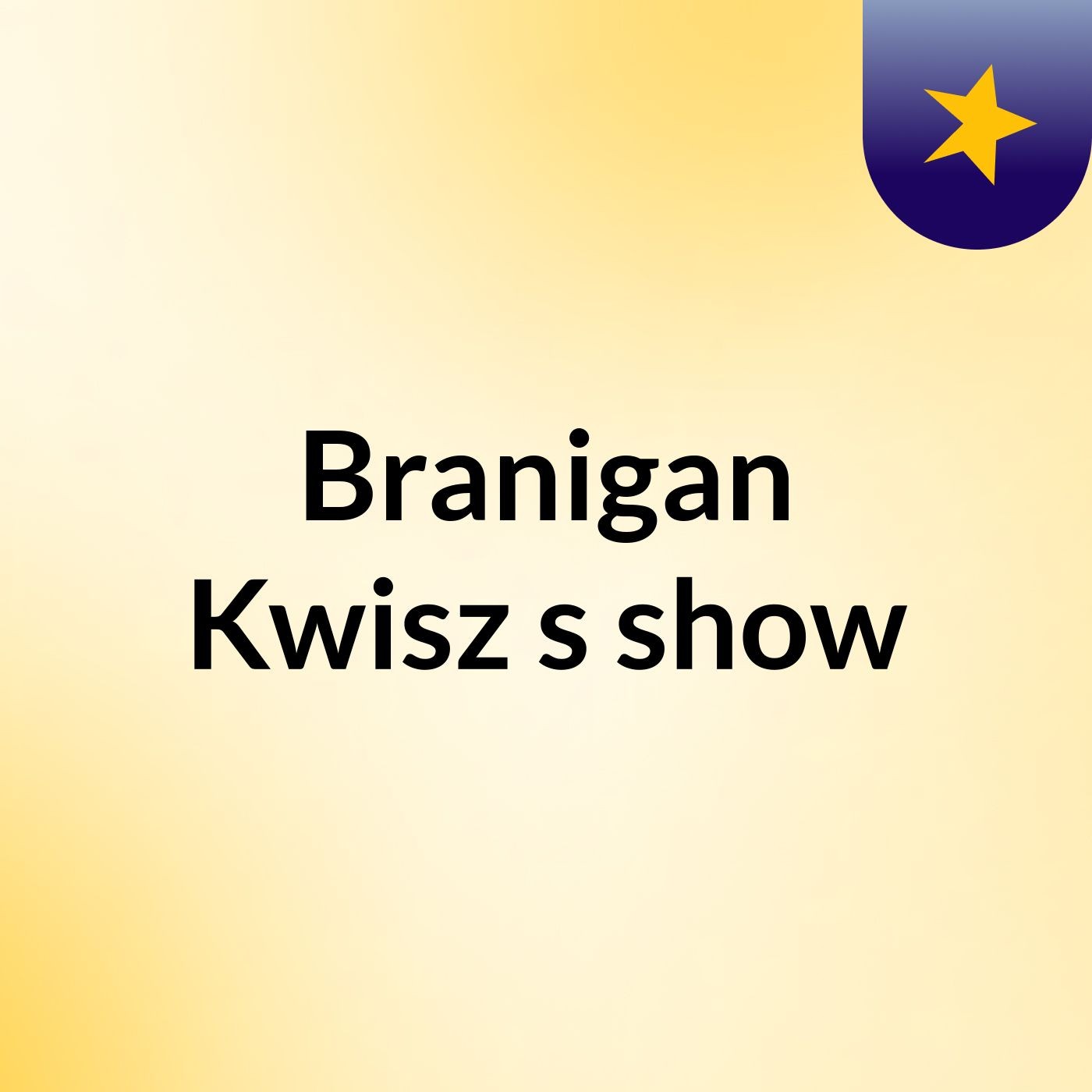 Branigan Kwisz's show