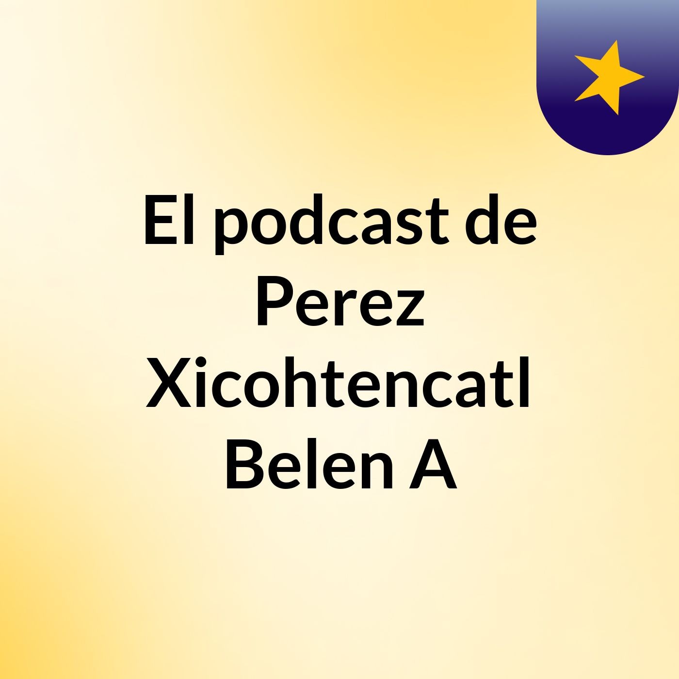 El podcast de Perez Xicohtencatl Belen A