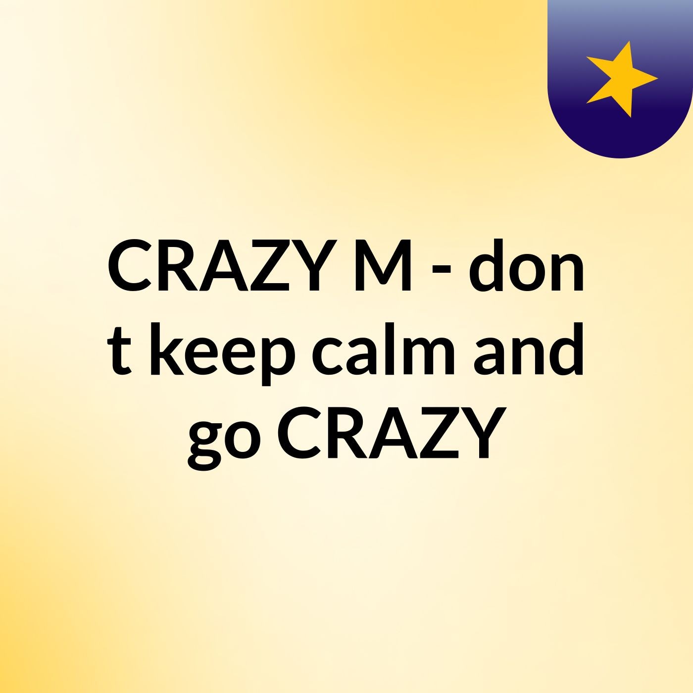 CRAZY M -  don't keep calm and go CRAZY podcast artwork