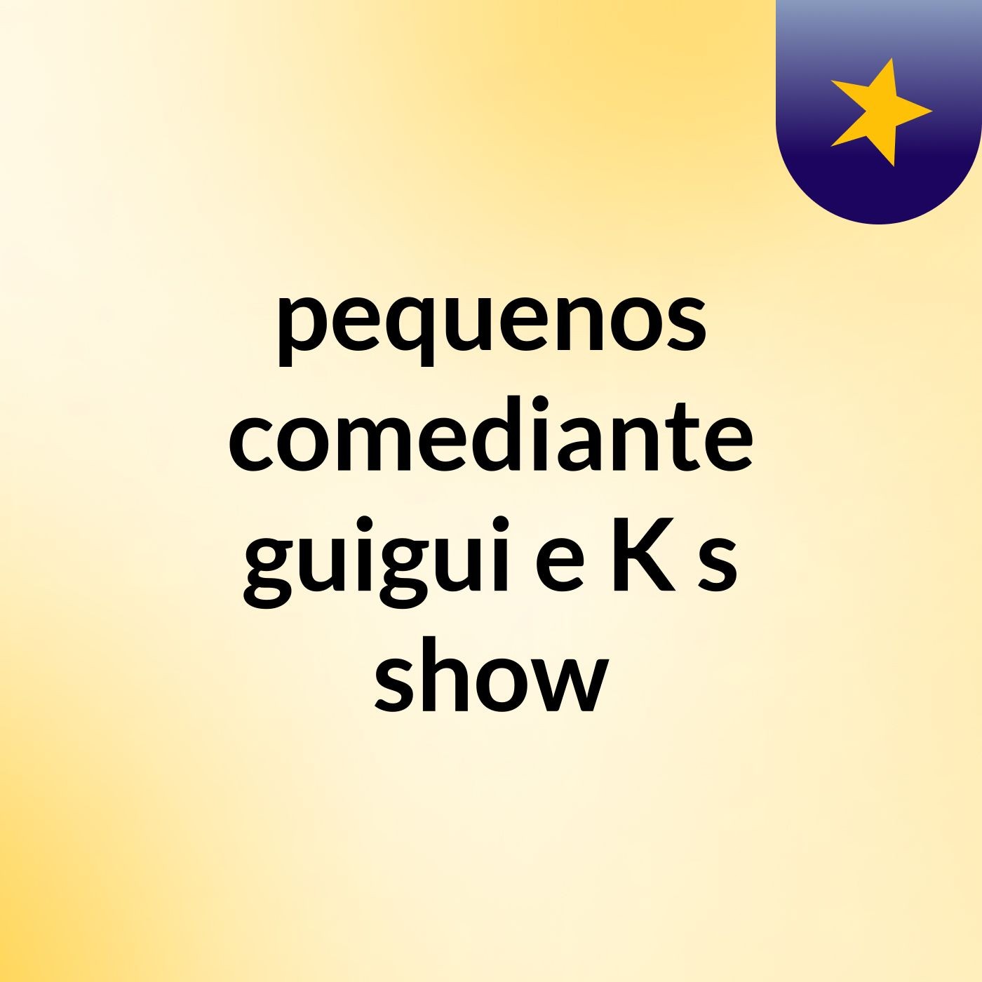pequenos comediante guigui e K's show