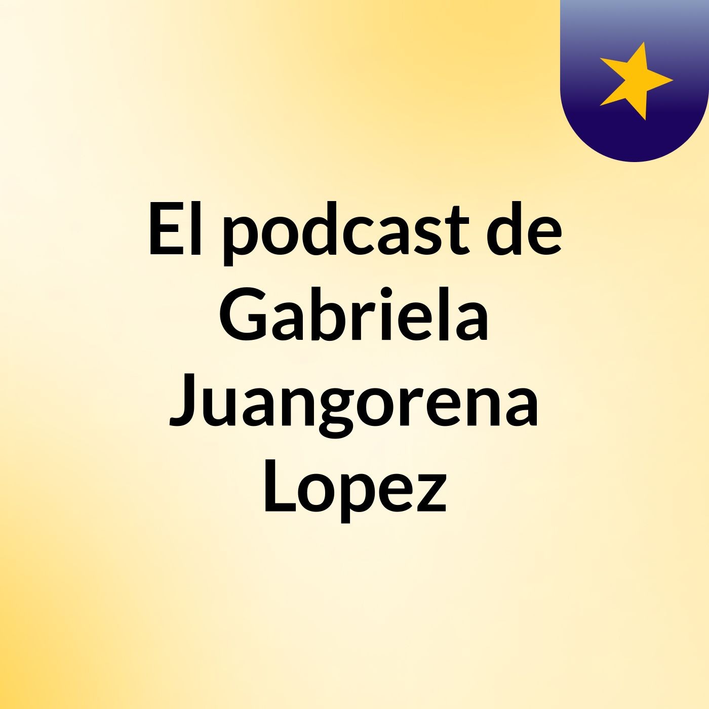 El podcast de Gabriela Juangorena Lopez podcast artwork
