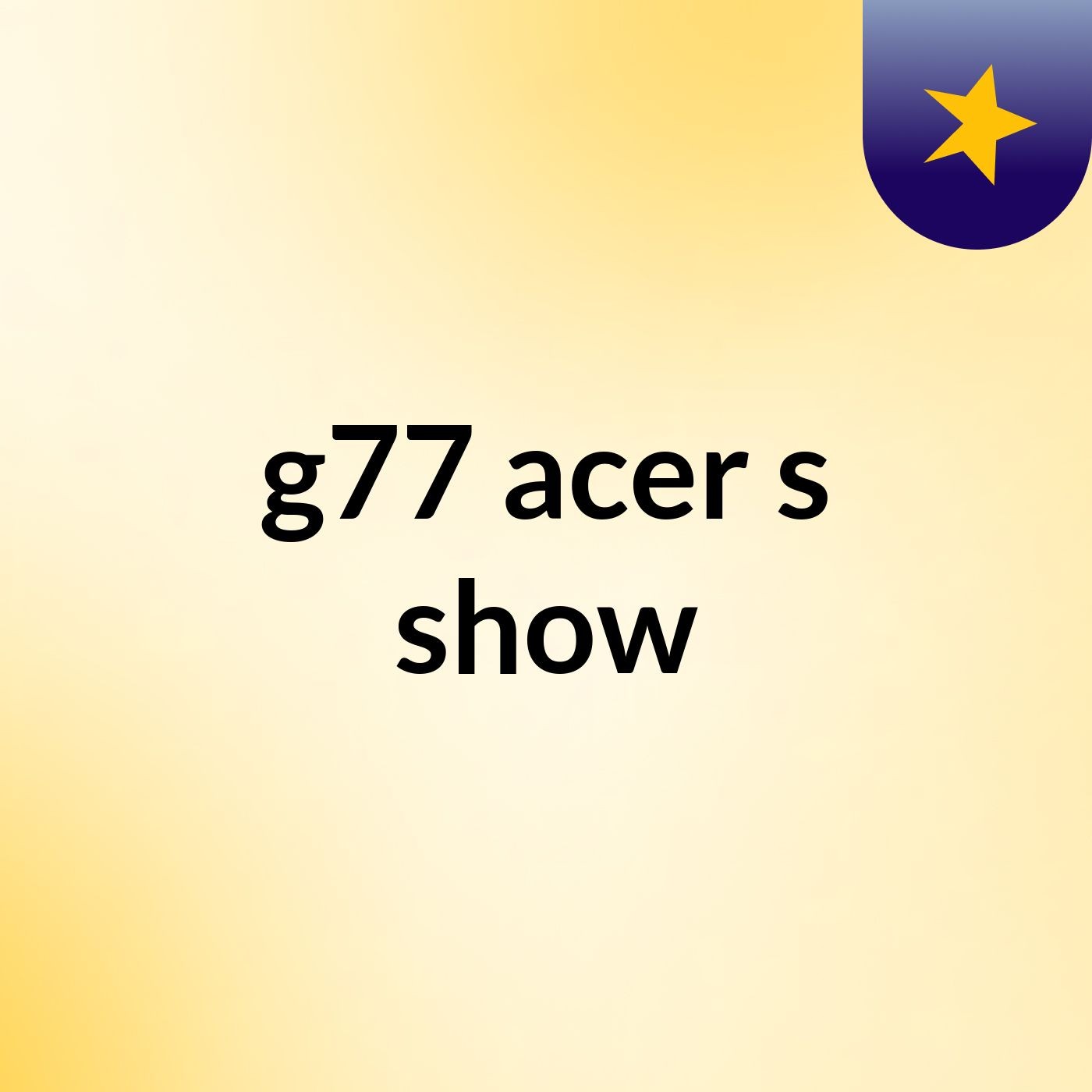 g77 acer's show