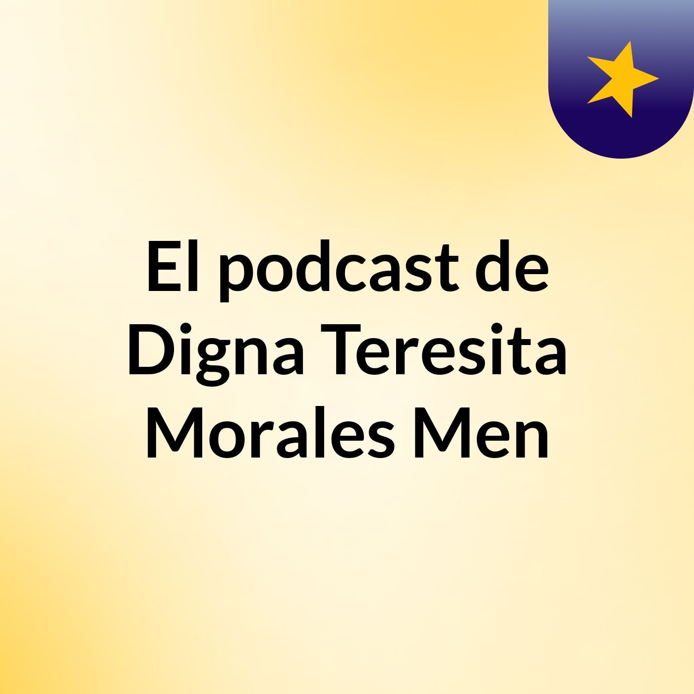 El podcast de Digna Teresita Morales Men podcast artwork