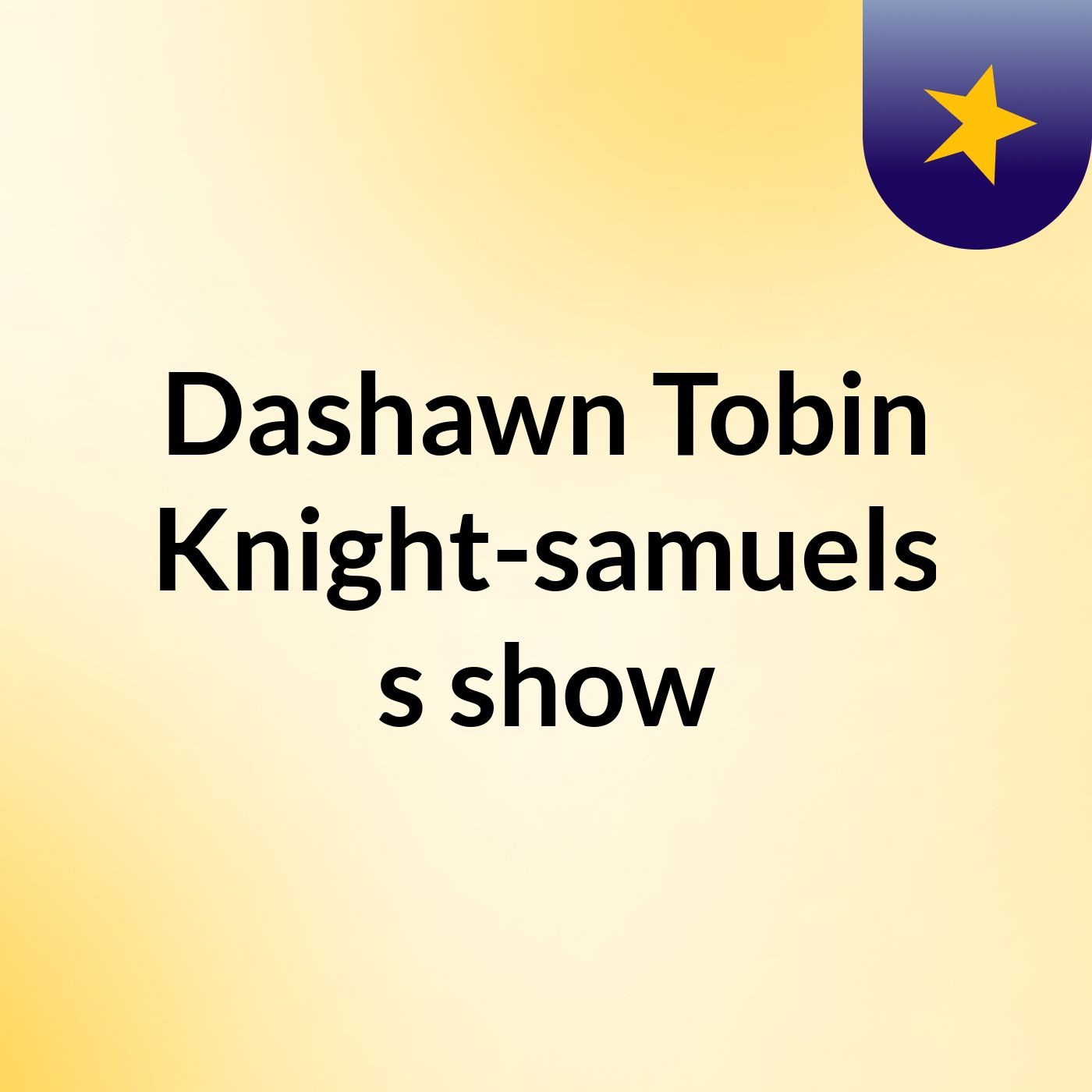 Dashawn Tobin Knight-samuels's show