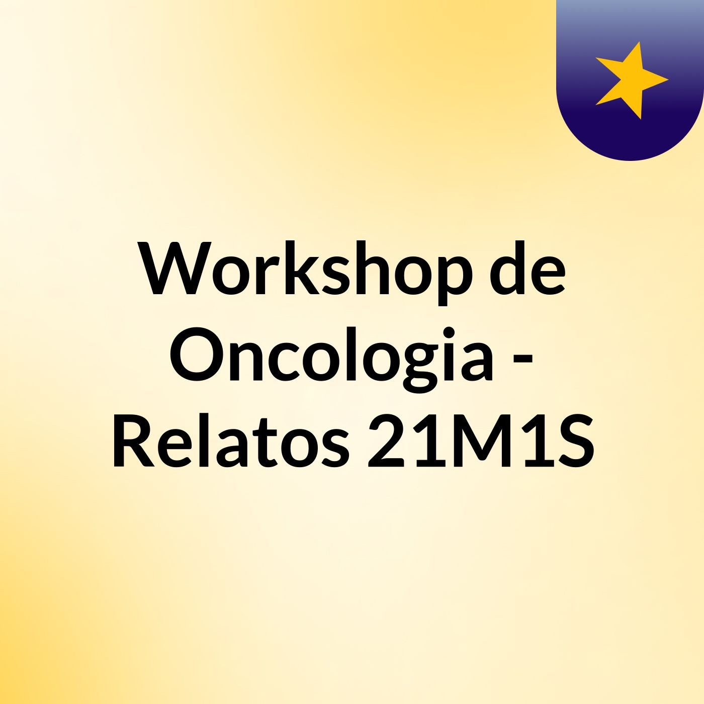 Workshop de Oncologia - Relatos 21M1S