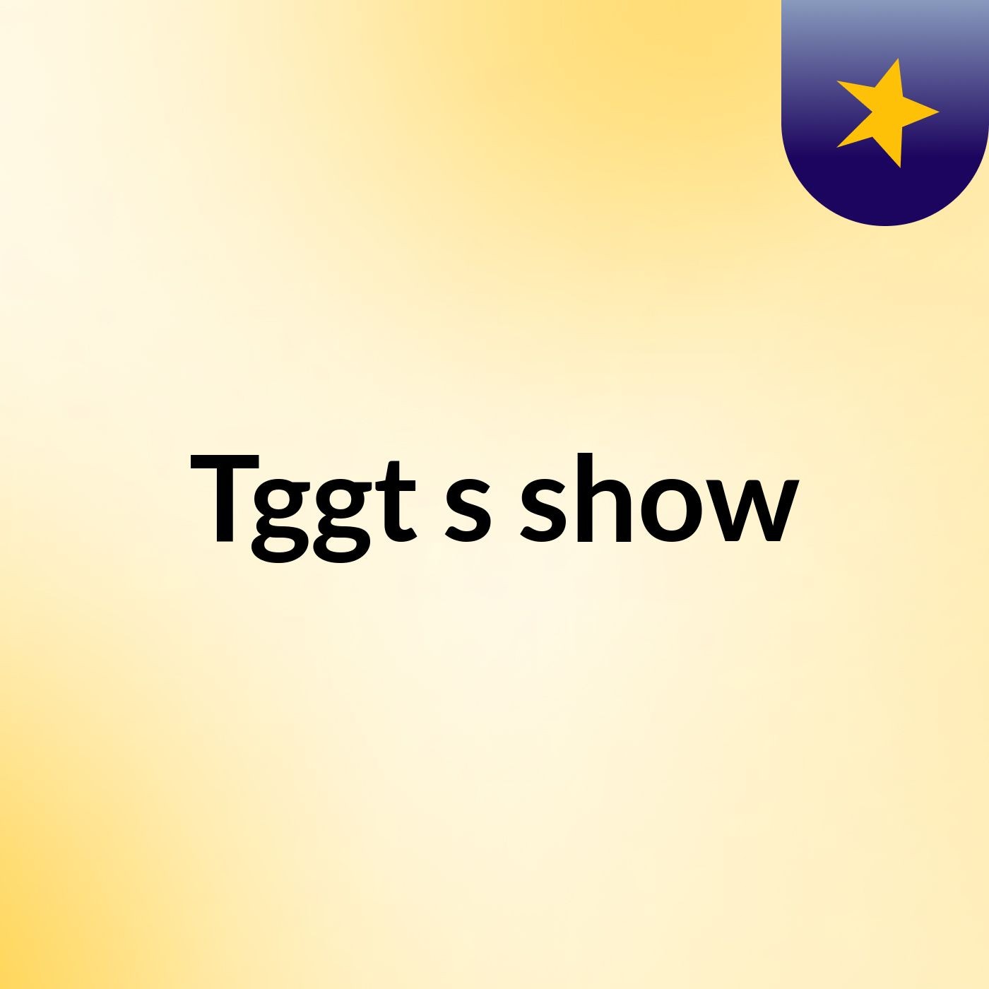 Tggt's show
