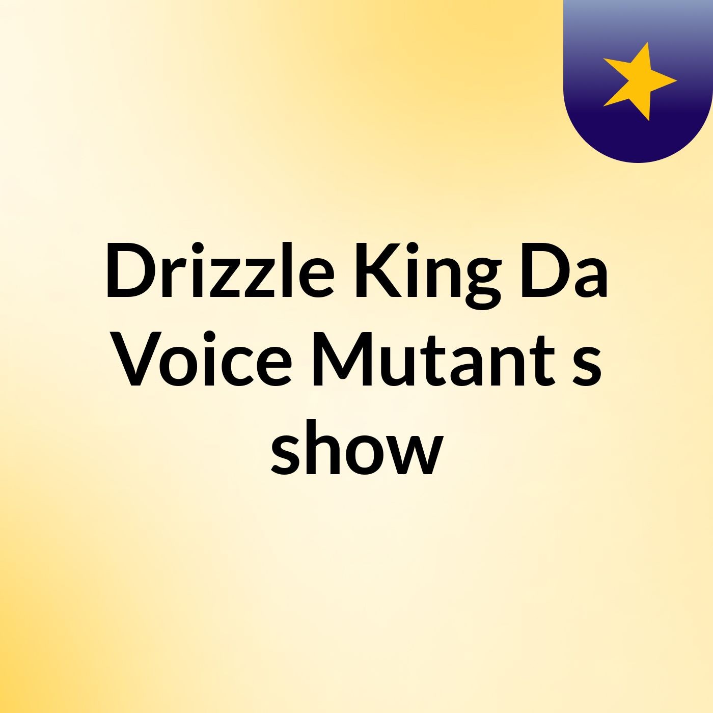 Drizzle King Da Voice Mutant's show