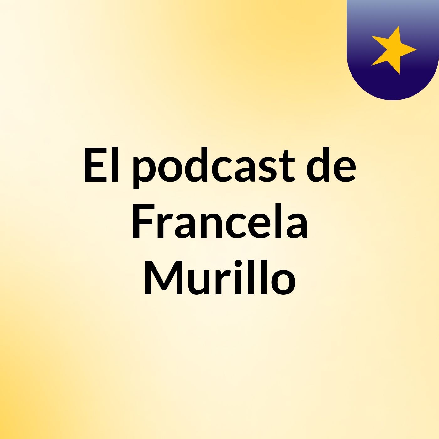 El podcast de Francela Murillo