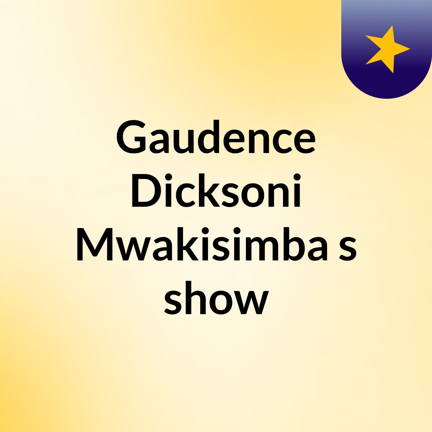 Gaudence Dicksoni Mwakisimba's show