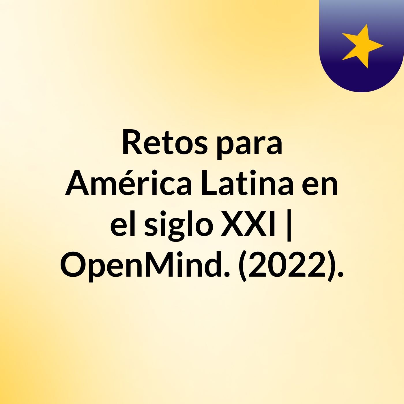 Retos para América Latina en el siglo XXI | OpenMind. (2022).